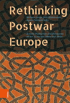 Rethinking Postwar Europe: Artistic Production and Discourses on Art in the Late 1940s and 1950s