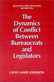 Hardcover The Dynamics of Conflict Between Bureaucrats and Legislators Book