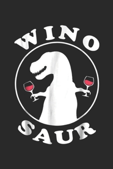 Wino Saur: Funny Wine Lover Wino Saur Journal/Notebook Blank Lined Ruled 6x9 100 Pages