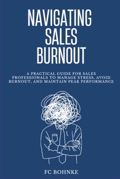 Paperback Navigating Sales Burnout: A Practical Guide for Sales Professionals to manage Stress, Avoid Burnout, and maintain Peak Performance Book