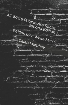Paperback All White People Are Racist: Second Edition: Written by a White Man Book