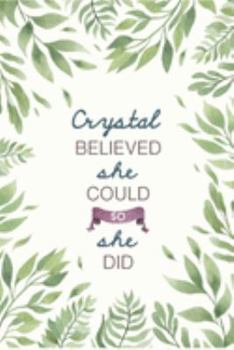 Crystal Believed She Could So She Did: Cute Personalized Name Journal / Notebook / Diary Gift For Writing & Note Taking For Women and Girls (6 x 9 - 110 Blank Lined Pages)