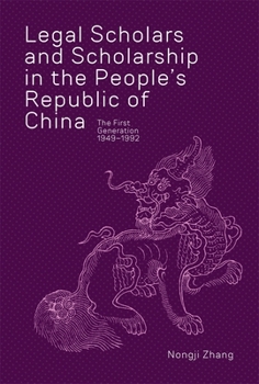 Legal Scholars and Scholarship in the People's Republic of China: The First Generation (1949-1992) - Book #448 of the Harvard East Asian Monographs