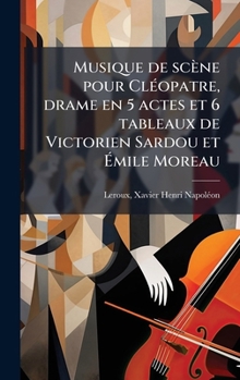 Musique de scène pour ClÃ(c)opatre, drame en 5 actes et 6 tableaux de Victorien Sardou et Ã mile Moreau (French Edition)