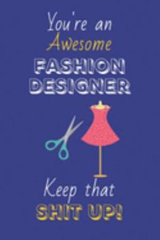 Paperback You're An Awesome Fashion Designer Keep That Shit Up!: Fashion Designer Gifts: Novelty Gag Notebook Gift: Lined Paper Paperback Journal Book