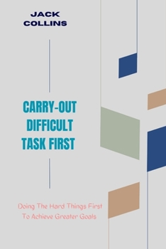 Paperback Carry-Out Difficult Task First: Doing The Hard Things First To Achieve Greater Goals Book