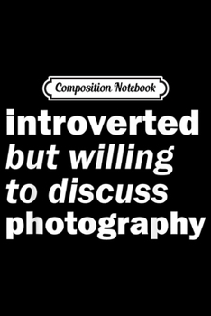 Paperback Composition Notebook: Funny Introverted But Willing to Discuss Photography Journal/Notebook Blank Lined Ruled 6x9 100 Pages Book