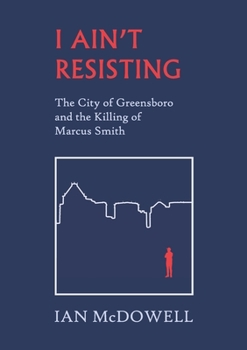 Paperback I Ain't Resisting: The City of Greensboro and the Killing of Marcus Smith Book