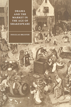Drama and the Market in the Age of Shakespeare - Book  of the Cambridge Studies in Renaissance Literature and Culture