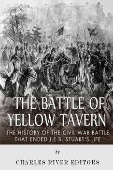 The Battle of Yellow Tavern: The History of the Civil War Battle That Ended J.E.B. Stuart's Life