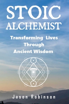 Paperback Stoic Alchemist: Transforming Lives Through Ancient Wisdom Book