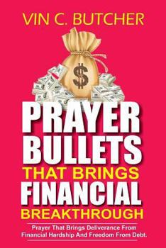 Paperback Prayer Bullets That Brings Financial Breakthrough: Prayer That Brings Deliverance From Financial Hardship And Freedom From Debt. Book