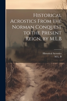 Paperback Historical Acrostics From the Norman Conquest to the Present Reign, by M.L.B Book