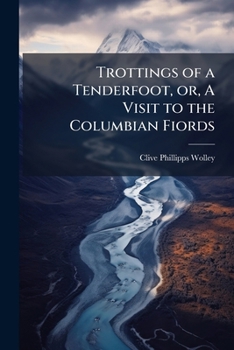 The Trottings Of A Tenderfoot: A Visit To The Columbian Fiords, And Spitzbergen