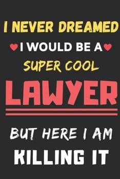 Paperback I Never Dreamed I Would Be A Super Cool Lawyer But Here I Am Killing It: lined notebook, Funny Lawyer gift Book