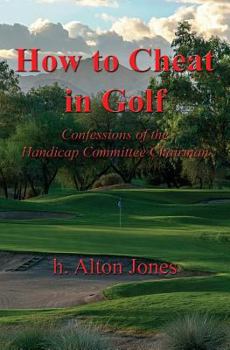 Paperback How to Cheat in Golf - Confessions of the Handicap Committee Chairman Book