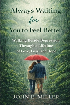 Always Waiting for You to Feel Better: Walking Beside Depression Through a Lifetime of Love, Loss, and Hope