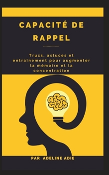 Paperback Capacité de rappel: Trucs, astuces et entraînement pour augmenter la mémoire et la concentration [French] Book