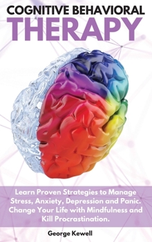 Hardcover Cognitive Behavioral Therapy: Learn Proven Strategies to Manage Stress, Anxiety, Depression and Panic. Change Your Life with Mindfulness and Kill Pr Book