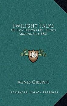 Paperback Twilight Talks: Or Easy Lessons On Things Around Us (1883) Book