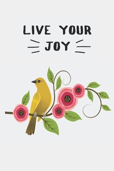 Live Your Joy: Journal featuring a bird on a branch with flowers, gift for a bird lover, ornithologist, joy seeker, 6"x9" with 100 lined pages