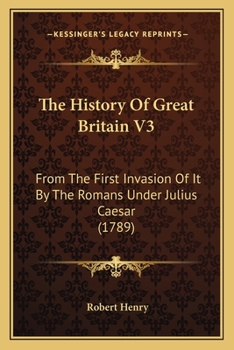 Paperback The History Of Great Britain V3: From The First Invasion Of It By The Romans Under Julius Caesar (1789) Book