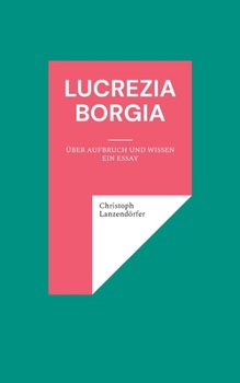 Lucrezia Borgia: Über Aufbruch und Wissen (German Edition)