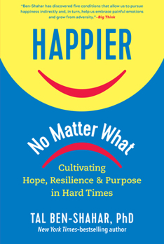 Hardcover Happier, No Matter What: Cultivating Hope, Resilience, and Purpose in Hard Times Book