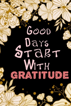 Good days start with gratitude : daily Gratitude journal: Practicing prayer & mindful thankfulness journal
