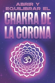 ABRIR Y EQUILIBRAR EL CHAKRA DE LA CORONA: Abrir y equilibrar sus Charka's #3 (Abrir y equilibrar sus Chakra's)