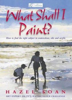 Paperback What Shall I Paint?: Finding the Right Subject in Watercolor, Oil and Acrylic Book