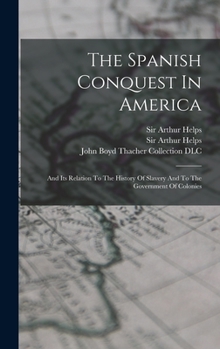 Hardcover The Spanish Conquest In America: And Its Relation To The History Of Slavery And To The Government Of Colonies Book