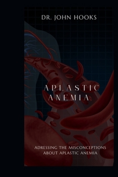 Paperback Aplastic Anemia: Adressing the Misconceptions about Aplastic Anemia Book