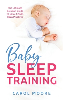 Hardcover Baby Sleep Training: The Ultimate Solution Guide to Solve Child's Sleep Problems Book