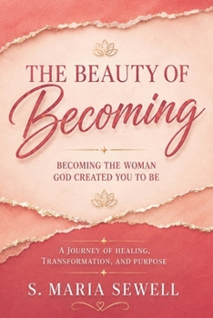 The Beauty of Becoming: Becoming the Woman God Created You to Be: Becoming the Woman God Created You to Be: Becoming The Woman God Created you to Be