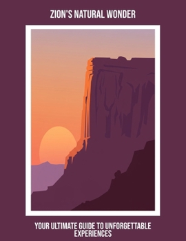 Paperback Zion'S Natural Wonder: Your Ultimate Guide To Unforgettable Experiences Book