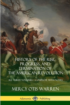 Paperback History of the Rise, Progress, and Termination of the American Revolution: All Three Volumes - Complete with Notes Book