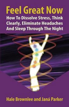 Paperback Feel Great Now: How to Dissolve Stress, Think Clearly, Eliminate Headaches and Sleep Through the Night. Book