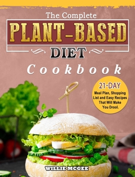 Hardcover The Complete Plant Based Diet Cookbook: 21-Day Meal Plan, Shopping List and Easy Recipes That Will Make You Drool. Book
