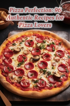Paperback Pizza Perfection: 96 Authentic Recipes for Pizza Lovers Book