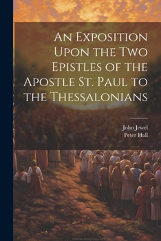 Paperback An Exposition Upon the Two Epistles of the Apostle St. Paul to the Thessalonians Book