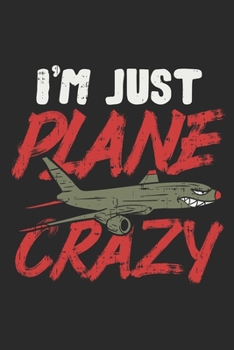 I'm Just Plane Crazy: Insane Airplane. Blank Composition Notebook to Take Notes at Work. Plain white Pages. Bullet Point Diary, To-Do-List or Journal For Men and Women.
