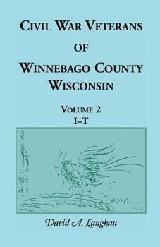 Paperback Civil War Veterans of Winnebago County, Wisconsin: Volume 2, I - T Book