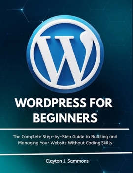 Paperback Wordpress For Beginners: The Complete Step-by-Step Guide to Building and Managing Your Website Without Coding Skills Book