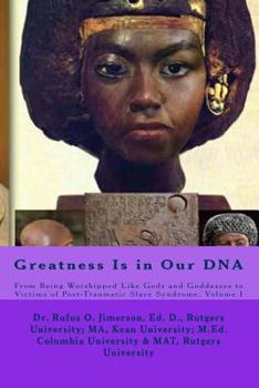 Paperback Greatness Is in Our DNA: From Being Worshipped Like Gods to Victims of Post Traumatic Slave Syndrome, Volume I Book