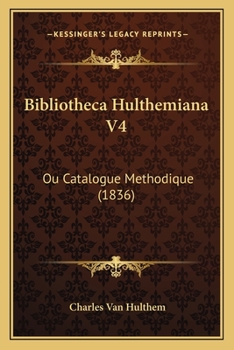 Paperback Bibliotheca Hulthemiana V4: Ou Catalogue Methodique (1836) [French] Book