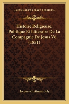 Paperback Histoire Religieuse, Politique Et Litteraire De La Compagnie De Jesus V6 (1851) [French] Book