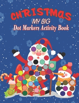 Dot Markers Activity Book My Big Christmas: Easy Guided BIG DOTS - Dot Coloring Book For Kids & Toddlers - Preschool, Kindergarten Activities- Gift Fo