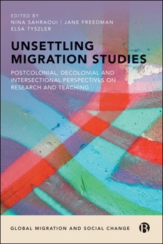 Hardcover Unsettling Migration Studies: Postcolonial, Decolonial and Intersectional Perspectives on Research and Teaching Book