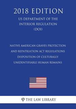 Paperback Native American Graves Protection and Repatriation Act Regulations - Disposition of Culturally Unidentifiable Human Remains (US Department of the Inte Book